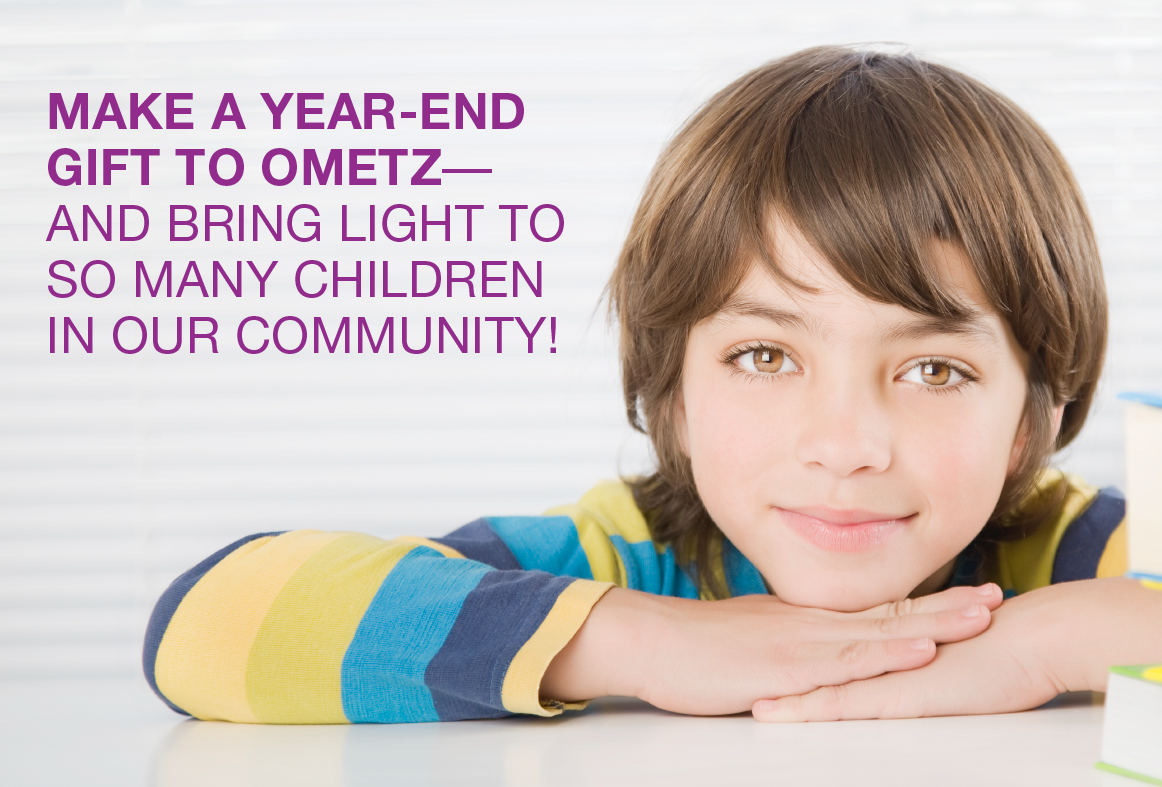 MAKE A YEAR-END GIFT TO THE OMETZ HANUKKAH FUND AND BRING LIGHT TO SO MANY CHILDREN IN OUR COMMUNITY!