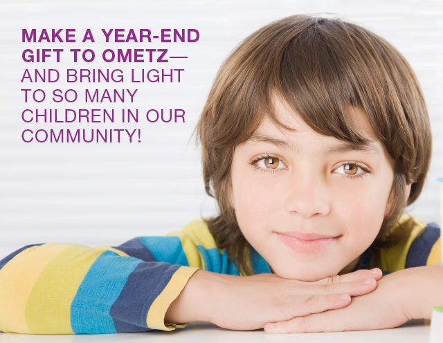 MAKE A YEAR-END GIFT TO THE OMETZ HANUKKAH FUND AND BRING LIGHT TO SO MANY CHILDREN IN OUR COMMUNITY!
